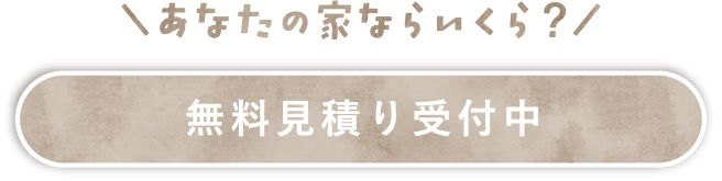 あなたの家ならいくら？ 無料見積り受付中