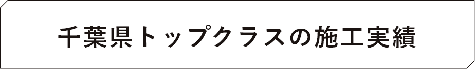 千葉県トップクラスの施工実績