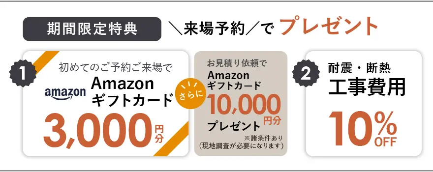 期間限定特典|来場予約でプレゼント Amazonギフトカード最大13,000円分+耐震断熱工事費用10%OFF