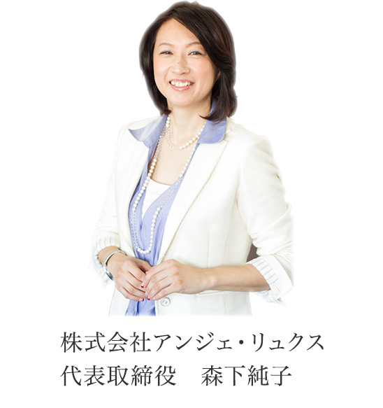 株式会社アンジェ・リュクス 代表取締役 森下純子