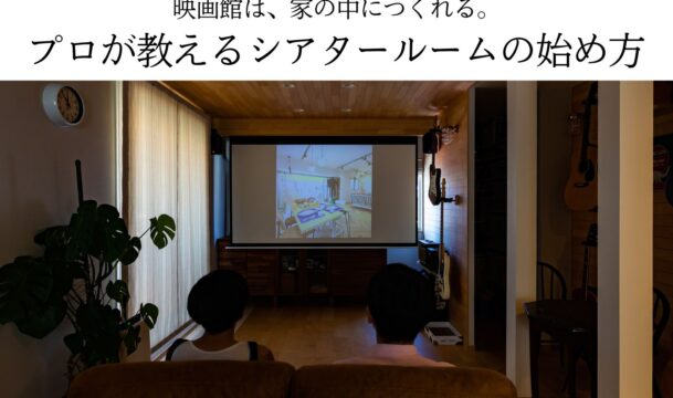 映画館は、家の中につくれる。プロが教えるシアタールームの始め方