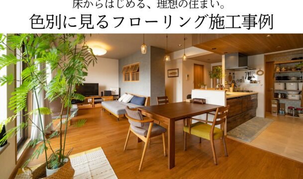 床からはじめる、理想の住まい。色別に見るフローリング施工事例