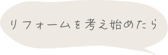 リフォームを考え始めたら